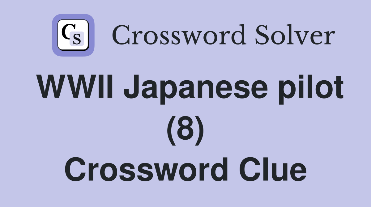 WWII Japanese pilot (8) Crossword Clue Answers Crossword Solver